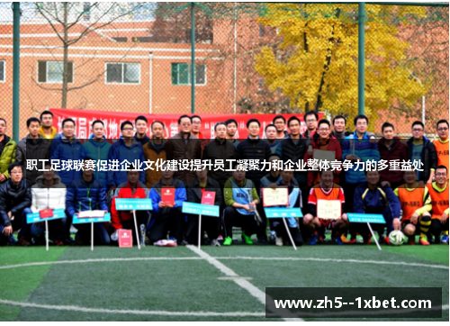 职工足球联赛促进企业文化建设提升员工凝聚力和企业整体竞争力的多重益处 职工足球联赛促进企业文化建设提升员工凝聚力和企业整体竞争力的多重益处