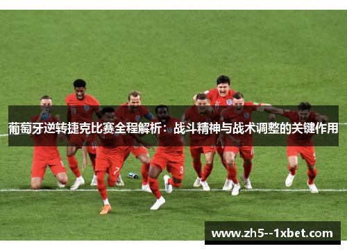 葡萄牙逆转捷克比赛全程解析：战斗精神与战术调整的关键作用