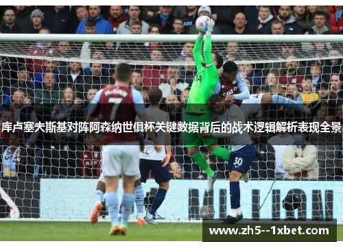 库卢塞夫斯基对阵阿森纳世俱杯关键数据背后的战术逻辑解析表现全景