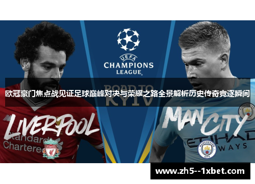 欧冠豪门焦点战见证足球巅峰对决与荣耀之路全景解析历史传奇竞逐瞬间 欧冠豪门焦点战见证足球巅峰对决与荣耀之路全景解析历史传奇竞逐瞬间