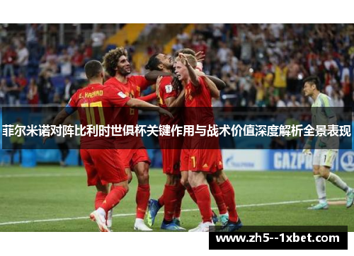 菲尔米诺对阵比利时世俱杯关键作用与战术价值深度解析全景表现 菲尔米诺对阵比利时世俱杯关键作用与战术价值深度解析全景表现