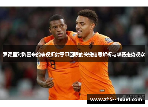 罗德里对阵国米的表现折射意甲回暖的关键信号解析与联赛走势观察 罗德里对阵国米的表现折射意甲回暖的关键信号解析与联赛走势观察