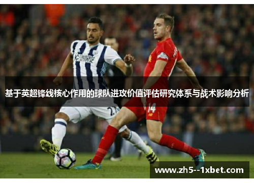 基于英超锋线核心作用的球队进攻价值评估研究体系与战术影响分析