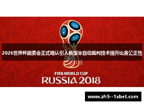2026世界杯组委会正式确认引入新型半自动裁判技术提升比赛公正性
