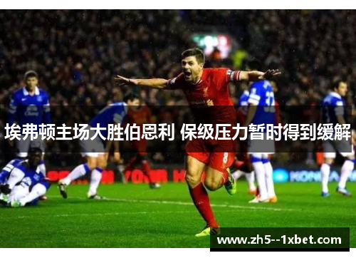 埃弗顿主场大胜伯恩利 保级压力暂时得到缓解